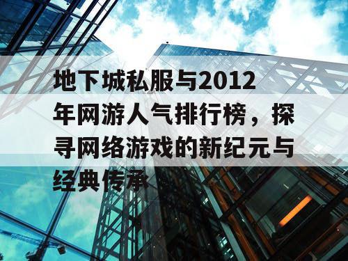 地下城私服与2012年网游人气排行榜，探寻网络游戏的新纪元与经典传承